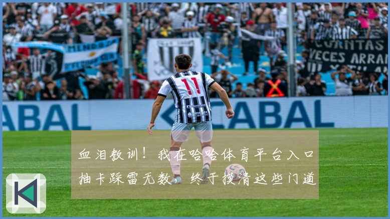 血泪教训！我在哈哈体育平台入口抽卡踩雷无数，终于摸清这些门道，避免白花冤枉钱