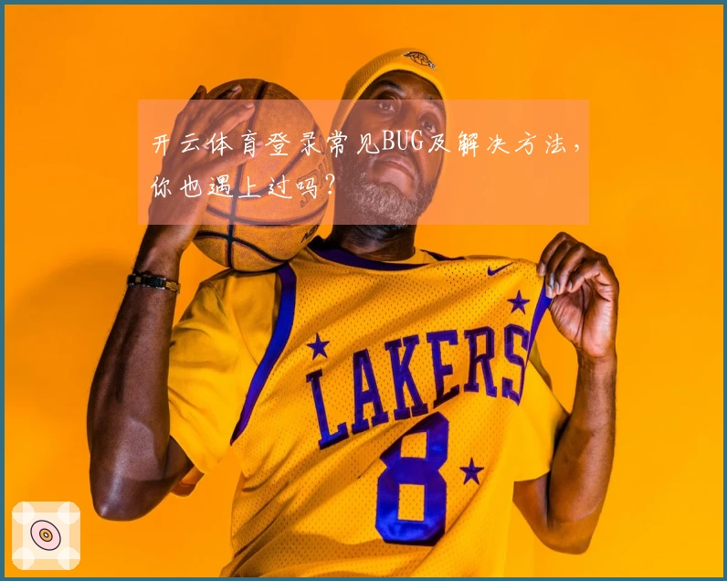 开云体育登录常见BUG及解决方法，你也遇上过吗？